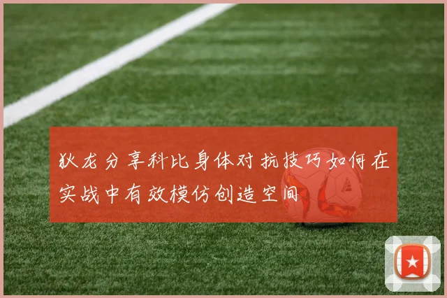 狄龙分享科比身体对抗技巧如何在实战中有效模仿创造空间