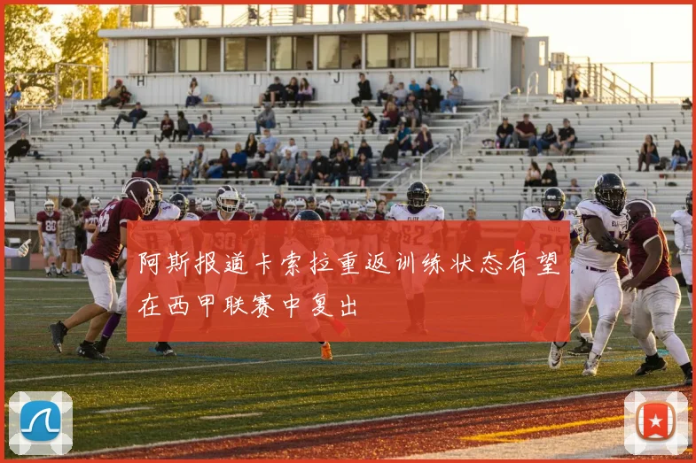 阿斯报道卡索拉重返训练状态有望在西甲联赛中复出