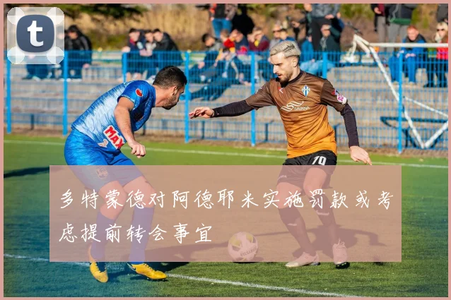 多特蒙德对阿德耶米实施罚款或考虑提前转会事宜